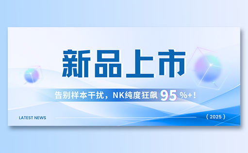 恒峰g22登录入口-高纯度NK试剂盒新品上市，告别样本干扰，NK纯度狂飙95%+！
